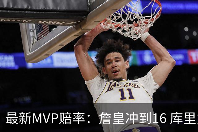 最新MVP赔率：詹皇冲到16 库里第10 锡安第7 东契奇炸裂5战已榜首
