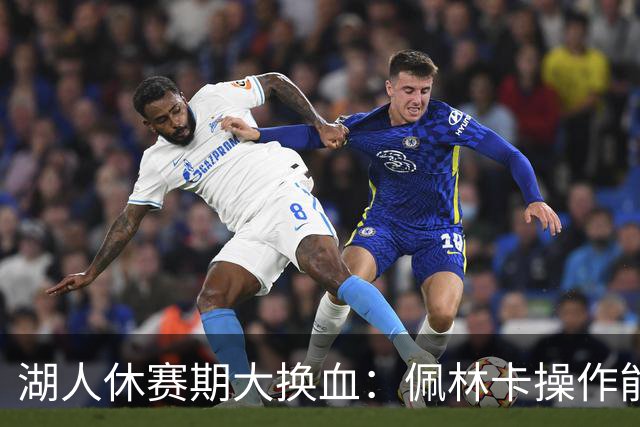湖人休赛期大换血：佩林卡操作能否赢得球迷信任？