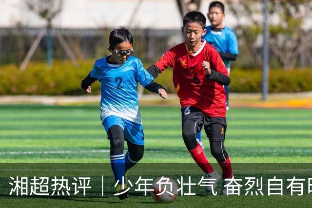 湘超热评｜少年负壮气 奋烈自有时