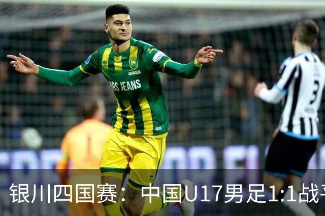 银川四国赛：中国U17男足1:1战平尼日利亚